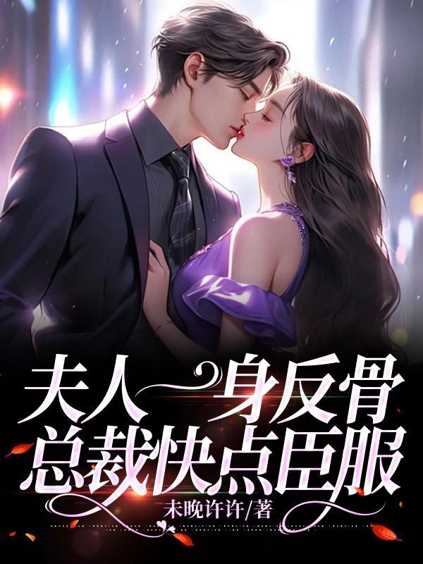 《夫人一身反骨总裁快点臣服乔逸辰苏芷星乔老太太》乔逸辰苏芷星乔老太太