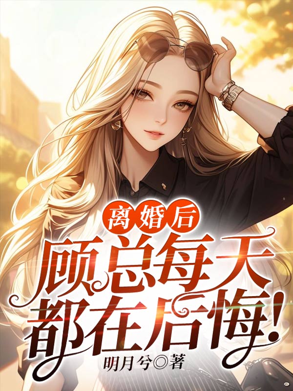 《离婚后，顾总每天都在后悔！沈绮珏黎妤顾宴池徐繁星》沈绮珏黎妤顾宴池徐繁星