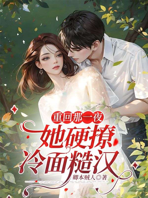 《重回那一夜，她硬撩冷面糙汉》白英沈傲祝潇潇周莉
