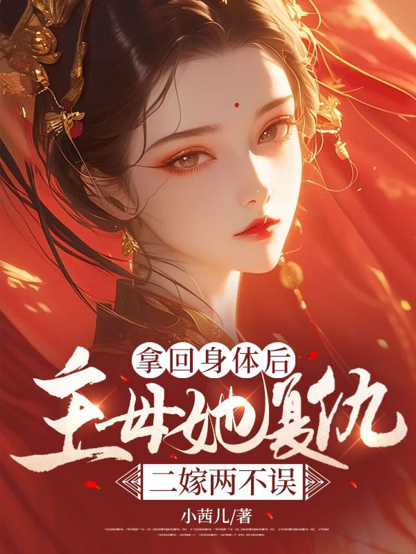 《拿回身体后，主母她复仇二嫁两不误沈青容赵旭白红袖沈慕枫》沈青容赵旭白红袖沈慕枫
